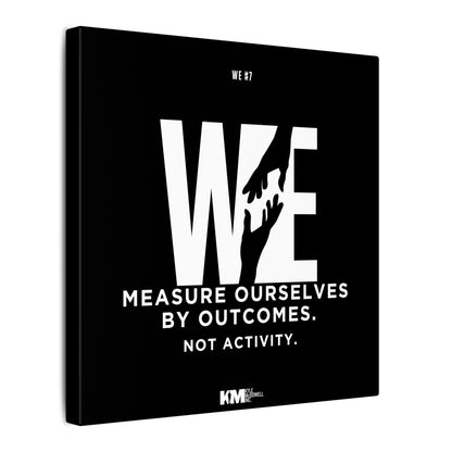 WE#7 -  “We Measure Ourselves by Outcomes, Not Activity”
