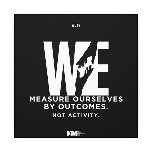WE#7 -  “We Measure Ourselves by Outcomes, Not Activity”